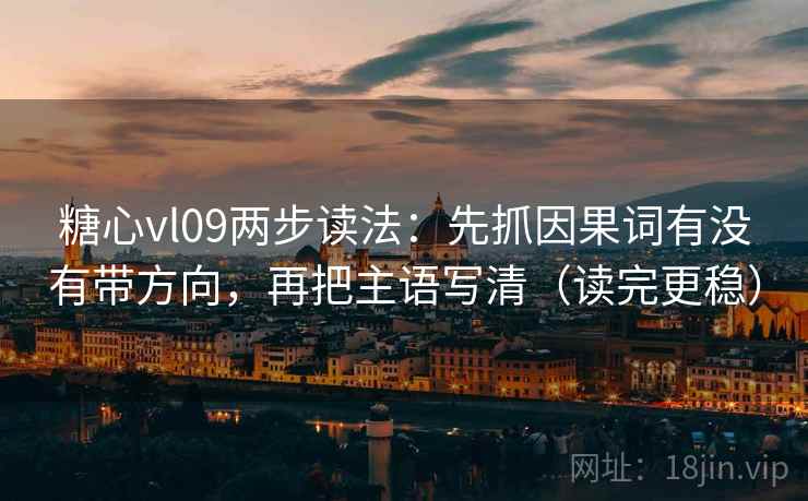 糖心vl09两步读法：先抓因果词有没有带方向，再把主语写清（读完更稳）